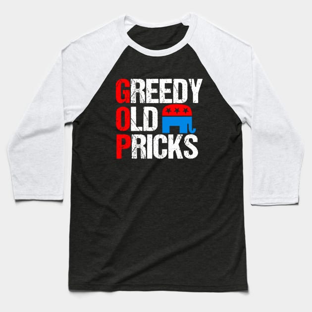 Greedy Old Pricks Funny Anti Republican Baseball T-Shirt by epiclovedesigns